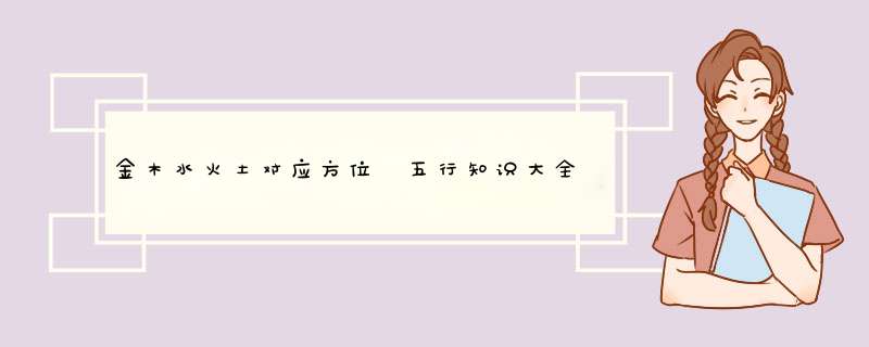 金木水火土对应方位 五行知识大全集